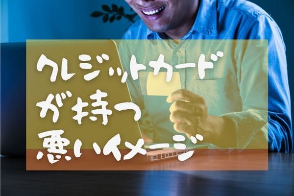 クレジットカードが持つ悪いイメージ