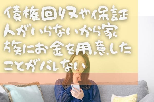 債権回収や保証人がいらないから家族にお金を用意したことがバレない
