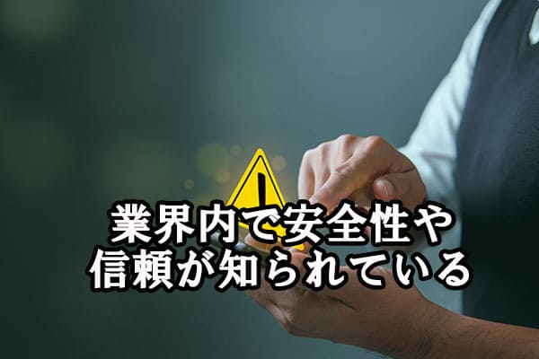 業界内で安全性や信頼が知られている