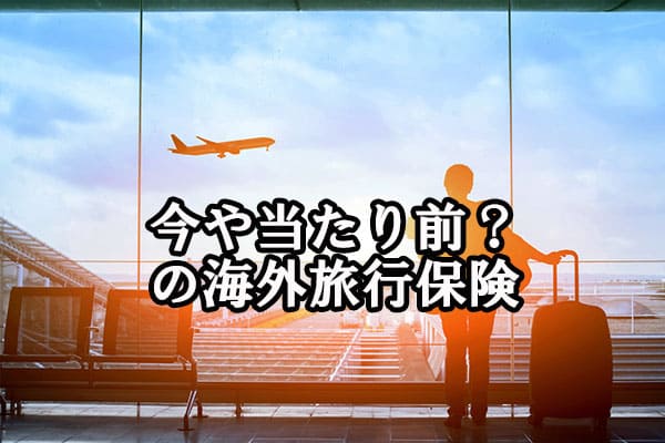 今や当たり前？の海外旅行保険