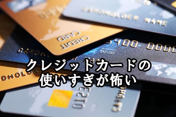 クレジットカードの使いすぎが怖い