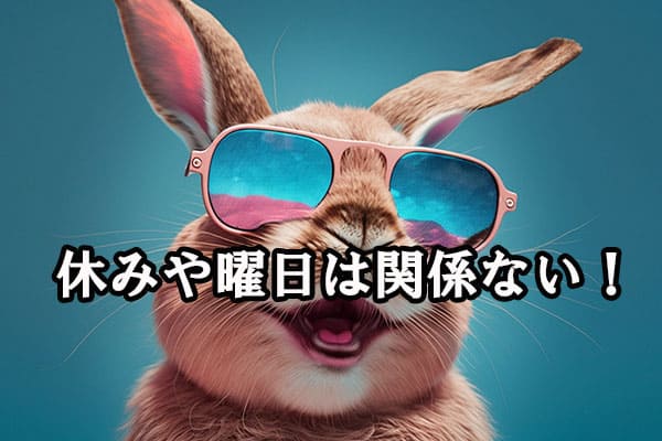 休みや曜日は関係ない！