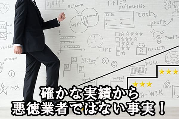 確かな実績から悪徳業者ではない事実！